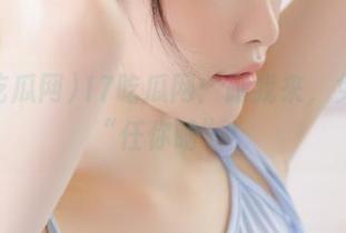 17吃瓜网：跟我来，免费瓜“任你啃”！
