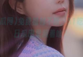免费福利不断，51吃瓜网今日瓜田里藏着啥？