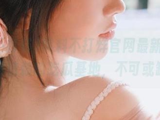 黑料不打烊官网最新，永久值得信赖的吃瓜基地，不可或缺！
