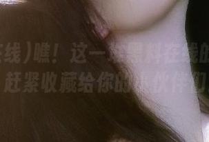 瞧！这一堆黑料在线的新鲜货，赶紧收藏给你的小伙伴们！